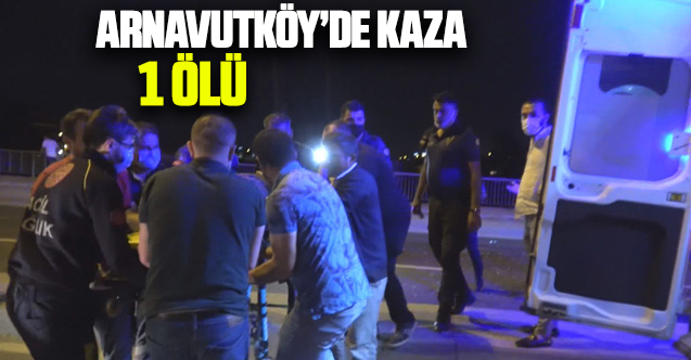 Arnavutköy'de kaza: 1 ölü
