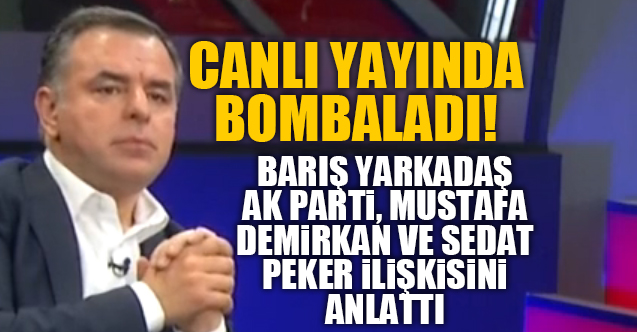 Barış Yarkadaş Mustafa Demirkan, AK Parti ve Sedat Peker ilişkilerini açıkladı!