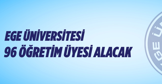 Ege Üniversitesi 96 Öğretim Üyesi alımı yapacak