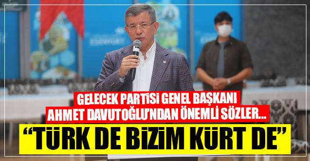 Ahmet Davutoğlu: Türk de bizim Kürt de bizim
