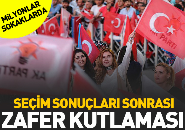 AK Parti ve Erdoğan'ın zaferi milyonları sokağa döktü