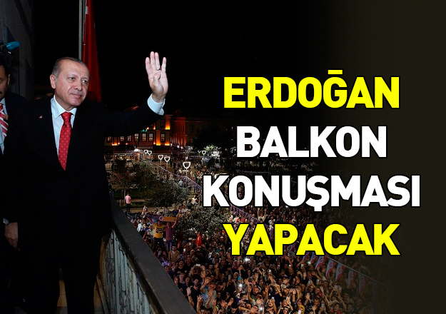 Erdoğan balkon konuşması yapacak