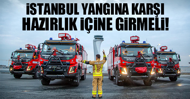 İstanbul yangına karşı hazırlık içine girmeli