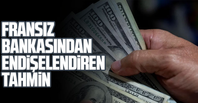 Fransız bankasından endişelendiren dolar beklentisi