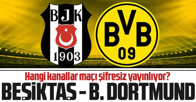 Beşiktaş Borussia Dortmund maçı yayınlayan kanallar listesi | BJK maçı şifresiz izle