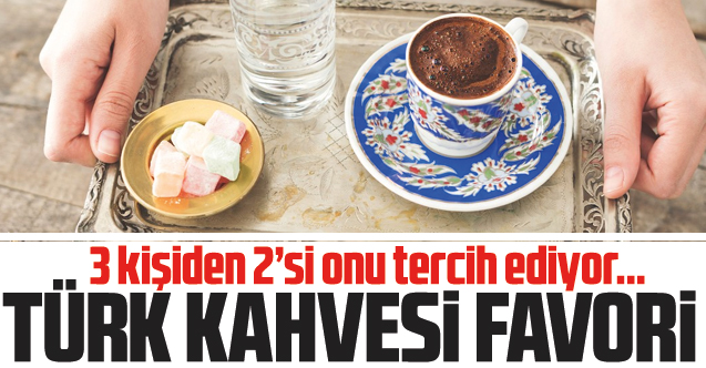 Türk kahvesi birinci! 3 kişiden 2'si onu tercih ediyor