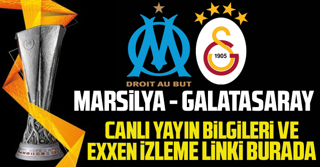 EXXEN Marsilya Galatasaray maçı izle canlı yayın linki | Marsilya Galatasaray maçını yayınlayan kanallar