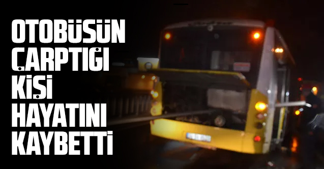 İETT otobüsünün çarptığı 62 yaşındaki Mehmet Kurt yaşamını yitirdi