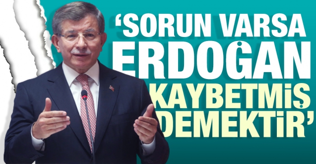Ahmet Davutoğlu: Sorun varsa Erdoğan kaybetmiş demektir