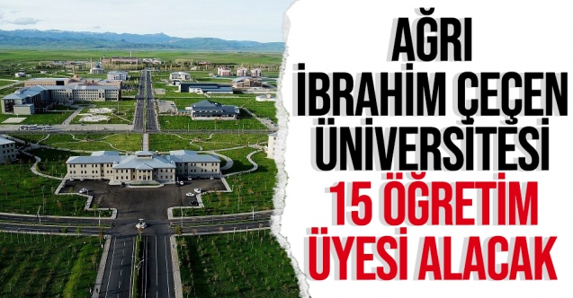Ağrı İbrahim Çeçen Üniversitesi 15 Öğretim Üyesi alıyor