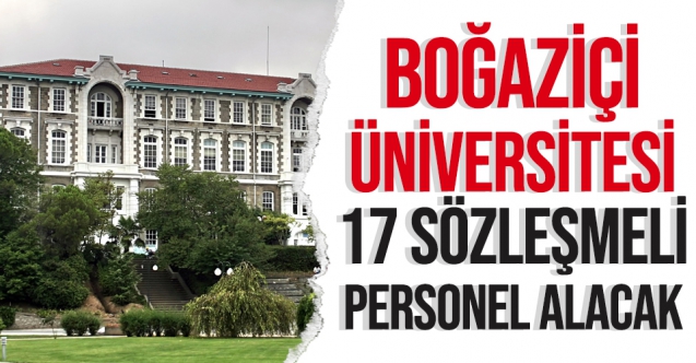 Boğaziçi Üniversitesi Rektörlüğü 17 sözleşmeli personel alacak