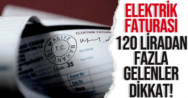 Elektrik faturası 120 liradan fazla gelenler dikkat!