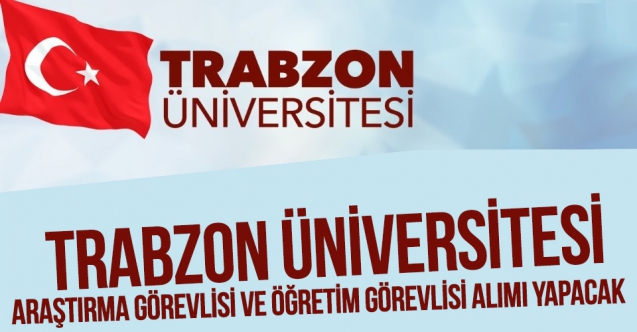 Trabzon Üniversitesi Araştırma Görevlisi ve Öğretim Görevlisi alım yapacak