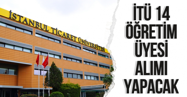 İstanbul Ticaret Üniversitesi 14 öğretim üyesi alacak