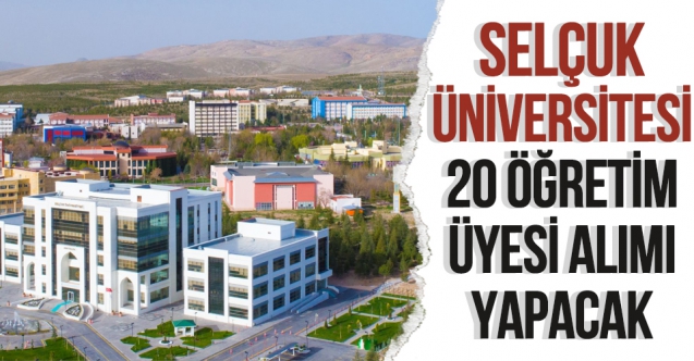 Selçuk Üniversitesi 20 öğretim üyesi alacak