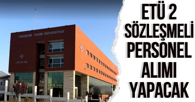 Eskişehir Teknik Üniversitesi 2 Sözleşmeli Personel alıyor