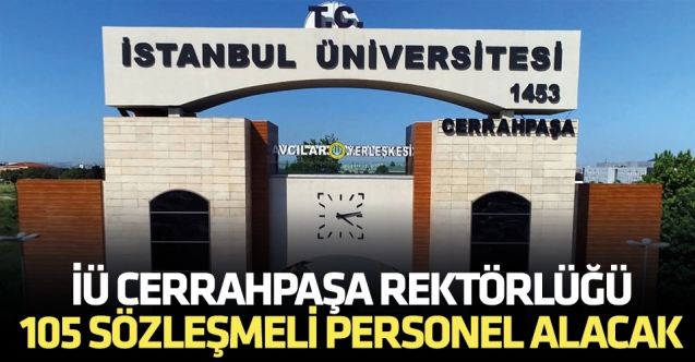 İstanbul Üniversitesi-Cerrahpaşa Rektörlüğü 105 Sözleşmeli Personel alıyor