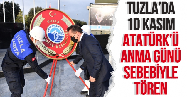 Tuzla’da 10 Kasım Atatürk'ü anma günü dolayısıyla çelenk sunma töreni