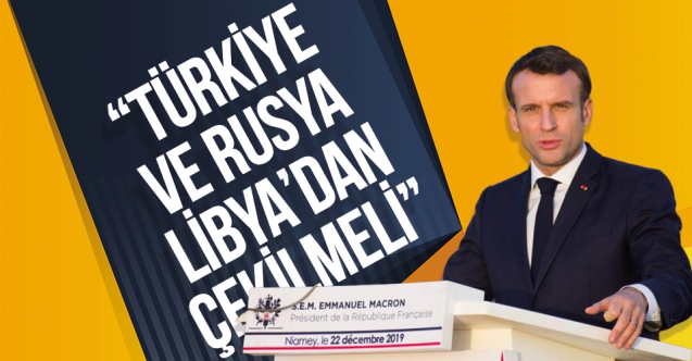Macron: Türkiye ve Rusya derhal Libya'dan çekilmeli