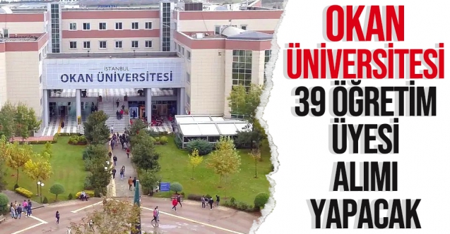 İstanbul Okan Üniversitesi 39 Öğretim Üyesi alıyor