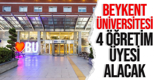 Beykent Üniversitesi 4 öğretim üyesi alacak