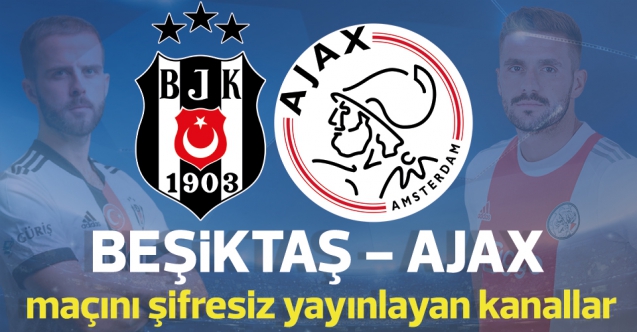 Beşiktaş Ajax Şampiyonlar Ligi canlı izle | Şifresiz yayınlayan kanallar listesi