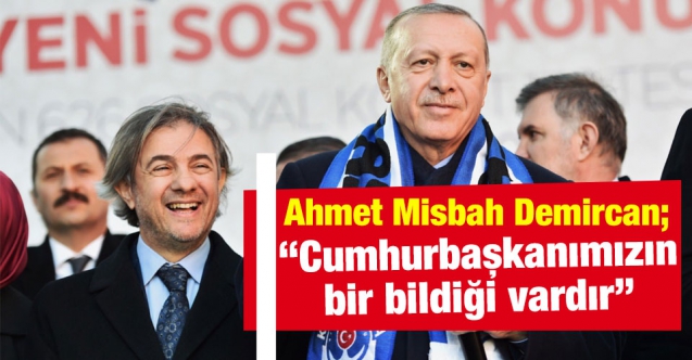 Ahmet Misbah Demircan: Sayın Cumhurbaşkanımız bizi nerede görevlendirirse bir bildiği vardır