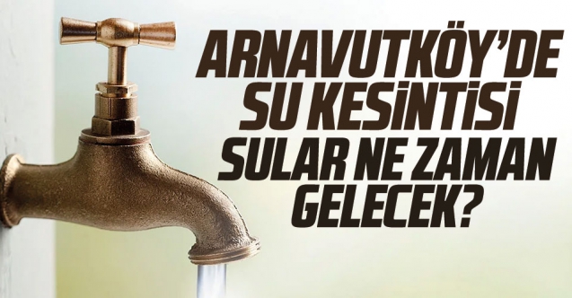 27 Kasım Cumartesi İstanbul su kesintisi listesi! Arnavutköy'de sular ne zaman gelecek?
