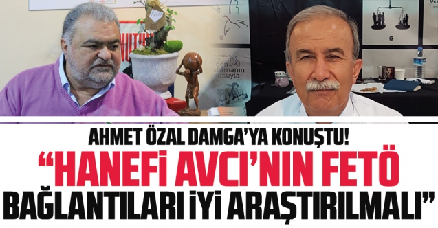 Ahmet Özal: Hanefi Avcı'nın FETÖ ile bağlantısı araştırılmalı