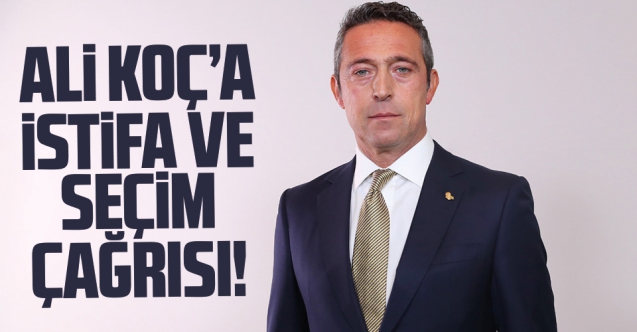 Fenerbahçe'de Ali Koç'a istifa ve seçim çağrısı