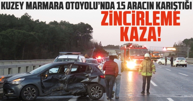 Çekmeköy Kuzey Marmara Otoyolu'nda 15 araç zincirleme kazaya karıştı!