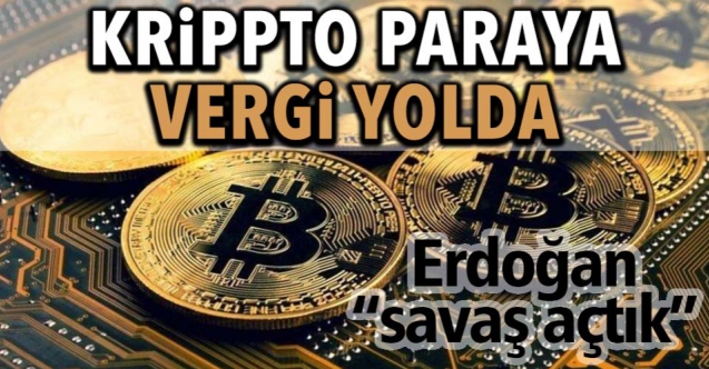 Erdoğan ‘savaş açtık’ demişti: Kripto para ticaretine vergi geliyor