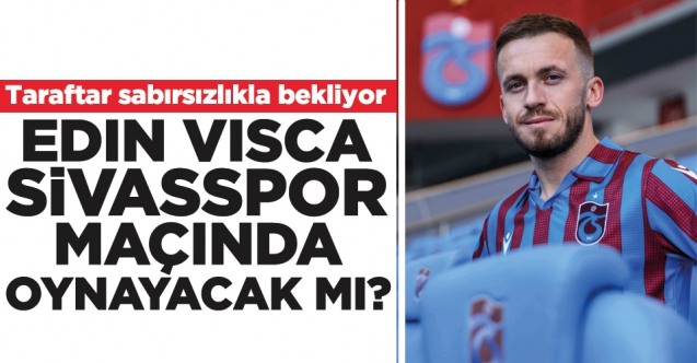 Edin Visca Sivasspor maçında oynayacak mı? Trabzonspor'da son durum!