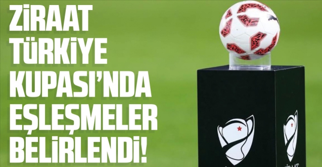 Ziraat Türkiye Kupası'nda son 16 turu eşleşmeleri belli oldu! Maçlar ne zaman?