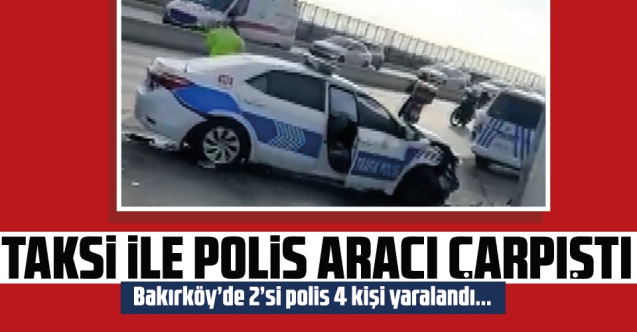 Bakırköy'de taksi ile polis aracı çarpıştı: 2'si polis 4 yaralı