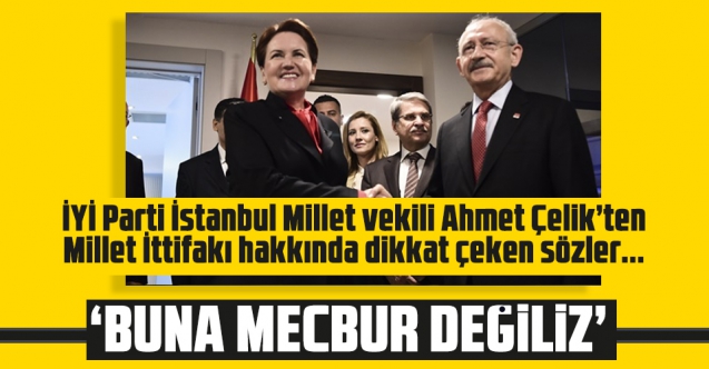 İYİ Parti'li Ahmet Çelik'ten masayı dağıtacak sözler: CHP'yle ittifak kurmaya mecbur değiliz