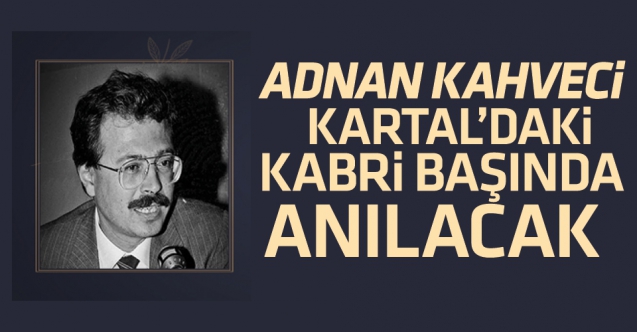 Adnan Kahveci, vefatının 29. yılında Kartal’daki mezarı başında anılacak