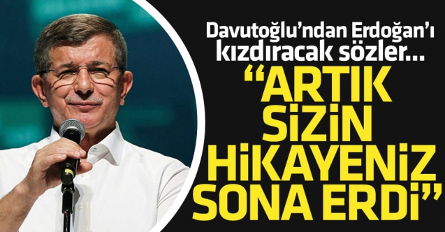 Ahmet Davutoğlu'ndan Erdoğan'ı kızdıracak sözler: Sizin hikayeniz sona erdi