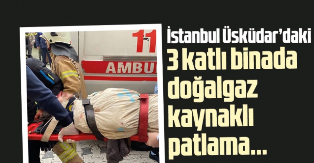 İstanbul Üsküdar'daki bir binada patlama: 3 yaralı var!