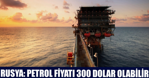 Rusya: Petrol fiyatı varil başına 300 dolar veya daha fazla olabilir