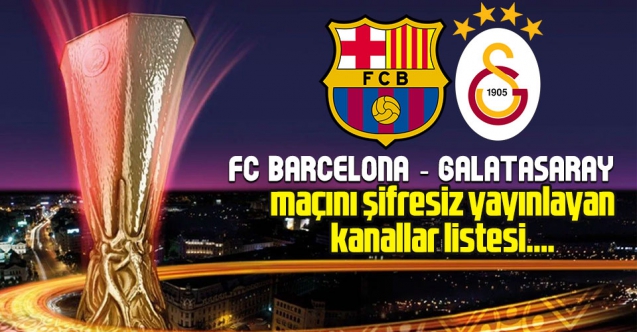 Barcelona Galatasaray maçı şifresiz yayınlayan kanallar listesi