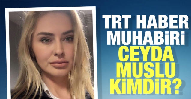 TRT Haber muhabiri Ceyda Muslu kimdir? Kaç yaşında, nereli ve kariyeri