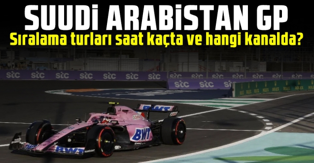 2022 Formula 1 Suudi Arabistan Grand Prix'i (yarışı) sıralama turları saat kaçta ve hangi kanalda?