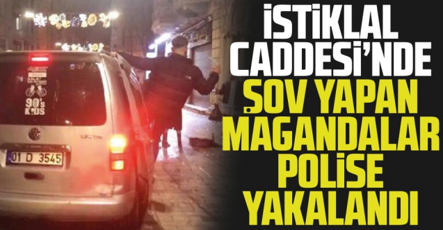 İstiklal Caddesi'nde şov yapan magandalar polise yakalandı