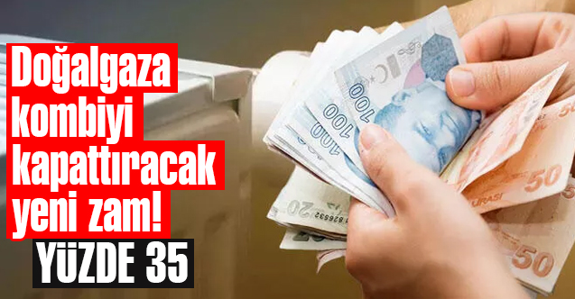 Doğalgaz faturalarına yüzde 35 zam!