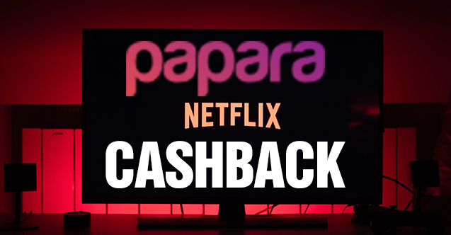 2022 Netflix Papara cashback indirimi kampanyası