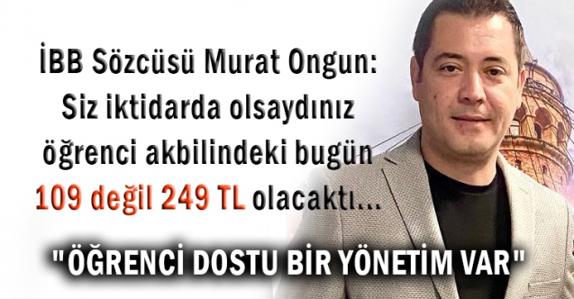 İBB Sözcüsü Murat Ongun: ÖĞRENCİ DOSTU BİR YÖNETİM VAR..
