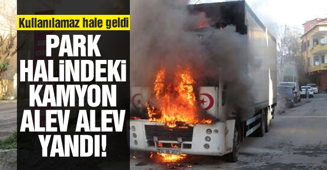 Ataşehir'de park halindeki kamyon alev alev yandı