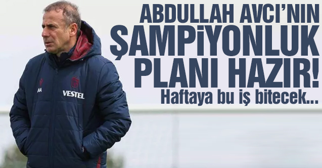 Abdullah Avcı'nın şampiyonluk planı: Haftaya bu iş bitecek