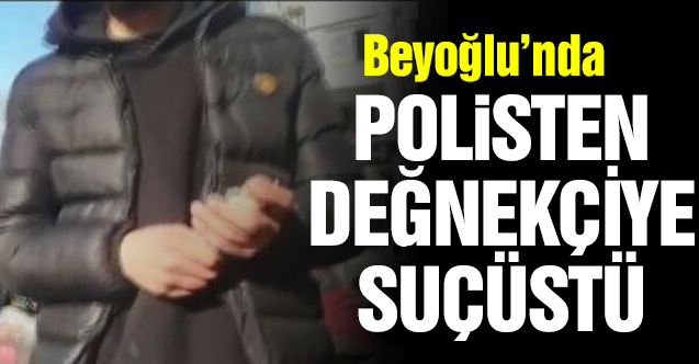 Değnekçilere göz açtırılmıyor! Bu kez de Beyoğlu'nda suçüstü